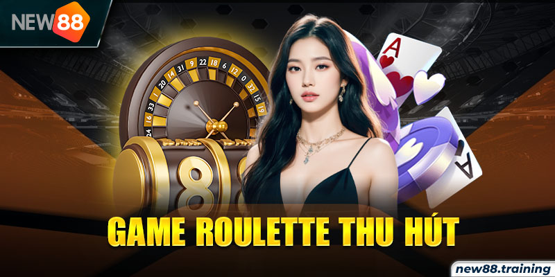 Game Roulette thu hút
