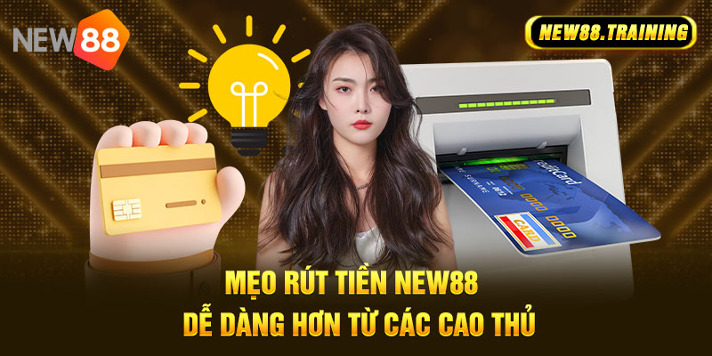 Mẹo rút tiền NEW88 dễ dàng hơn từ các cao thủ