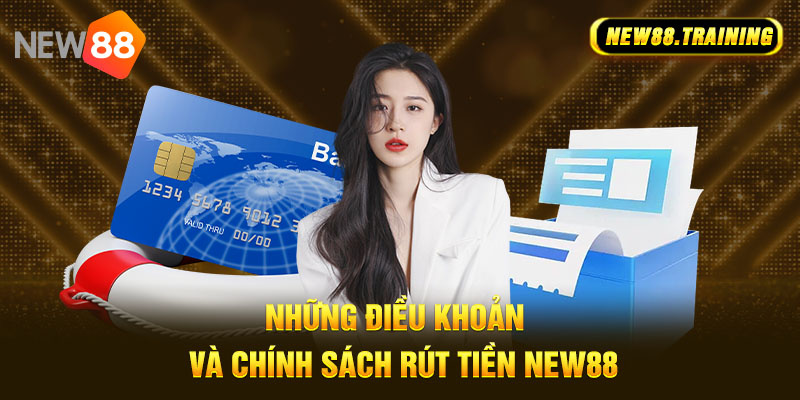 Những điều khoản và chính sách rút tiền NEW88