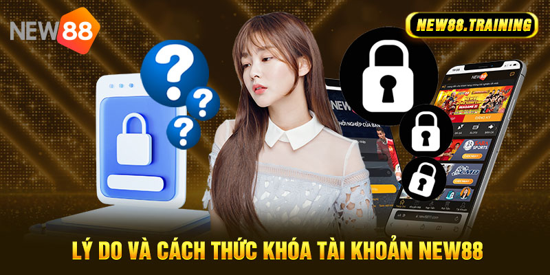 Lý do và cách thức khóa tài khoản NEW88 