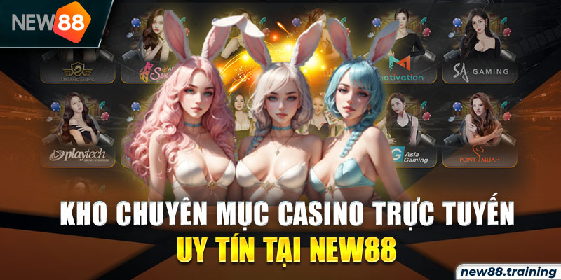 Kho chuyên mục casino trực tuyến uy tín New88 đa dạng