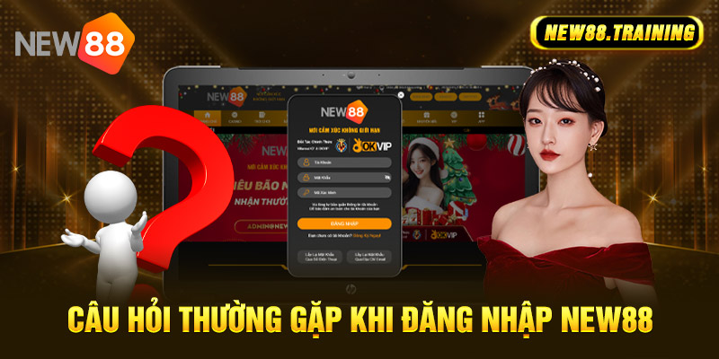 Câu hỏi thường gặp khi tiến hành đăng nhập NEW88