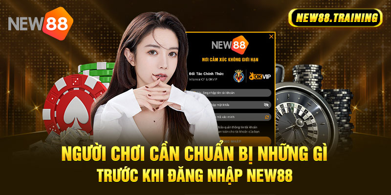 Bet thủ cần chuẩn bị những gì trước khi đăng nhập NEW88