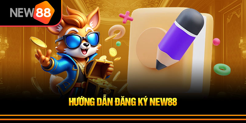 Đăng Ký Nhanh New88 Qua 3 Bước