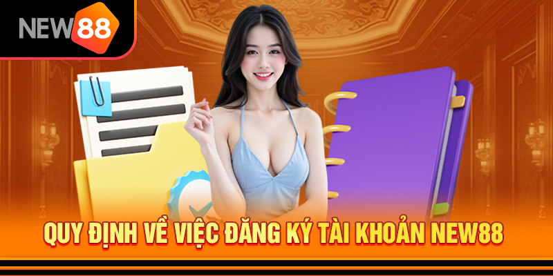 Đăng Ký NEW88 3 Quy tắc cần nắm rõ khi đăng ký new88