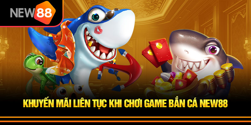 Bắn Cá New88 2026 – Săn Thưởng Cực Đỉnh Trong Thế Giới Đại Dương 4 Khuyến Mãi Cao Khi Chơi Bắn Cá