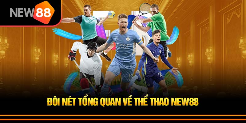 Thể Thao New88 2026 – Nền Tảng Cá Cược Hiện Đại Cho Người Chơi Thời Đại Số 2 Khai Quát Sảnh Cược Thể Thao New88